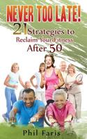 Never Too Late!: 21 Strategies to Reclaim Your Fitness After 50 154132742X Book Cover