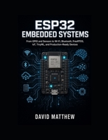 ESP32 Embedded Systems: From GPIO and Sensors to Wi-Fi, Bluetooth, FreeRTOS, IoT, TinyML, and Production-Ready Devices B0HJ3RKBTL Book Cover