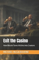 Exit the Casino: How Bitcoin Turns Victims Into Creators (The Bitcoin Life Series) B0GTB4412V Book Cover