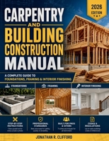 Carpentry and Building Construction Manual: A Complete Guide to Foundations, Framing & Interior Finishing B0GZJSGKRX Book Cover