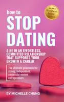 How to Stop Dating & Be In An Effortless, Committed Relationship 0645814105 Book Cover