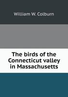 The Birds of the Connecticut Valley in Massachusetts 1341970604 Book Cover