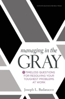 Managing in the Gray: Five Timeless Questions for Resolving Your Toughest Problems at Work 1633691748 Book Cover