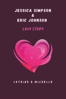 JESSICA SIMPSON & ERIC JOHNSON LOVE STORY: Triumphs, Transformation, and the Legacy of an Iconic Pair B0DT98237N Book Cover