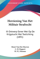 Herziening Van Het Militair Strafrecht: III Ontwerp Eener Wet Op De Krijgstucht Met Toelichting (1891) 1160219672 Book Cover