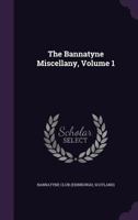 The Bannatyne miscellany: containing original papers and tracts, chiefly relating to the history and literature of Scotland Volume 1 1360510893 Book Cover