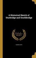 A Historical Sketch of Sturbridge and Southbridge 1145426883 Book Cover