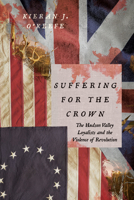 Suffering for the Crown: The Hudson Valley Loyalists and the Violence of Revolution (The Revolutionary Age) 0813955068 Book Cover
