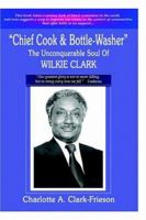 "Chief Cook & Bottle-Washer": The Unconquerable Soul Of Wilkie Clark 0977140105 Book Cover