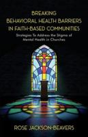 Breaking Behavioral Health Barriers in Faith-Based Communities 0989650200 Book Cover