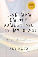 Look Mom, I'm the Dumest One in My Clas!: One Boy's Dyslexic Journey 1535605235 Book Cover