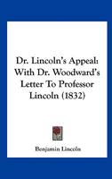 Dr. Lincoln's Appeal: With Dr. Woodward's Letter To Professor Lincoln 1120612993 Book Cover
