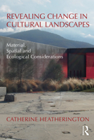 Revealing Change in Cultural Landscapes: Material, Spatial and Ecological Considerations 0367086921 Book Cover