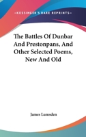 The Battles Of Dunbar And Prestonpans, And Other Selected Poems New And Old 0548829144 Book Cover