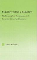 Minority within a Minority: Black Francophone Immigrants and the Dynamics of Power and Resistance 0415650186 Book Cover