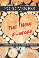 Forgiveness the New F*word: Forgiving When It Feels Impossible B0BLFYRBTL Book Cover