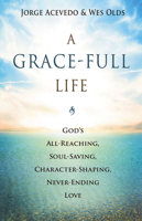 A Grace-Full Life: God's All-Reaching, Soul-Saving, Character-Shaping, Never-Ending Love 1501832816 Book Cover