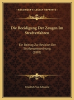 Die Beeidigung Der Zeugen Im Strafverfahren: Ein Beitrag Zur Revision Der Strafprozessordnung (1885) 1169632998 Book Cover