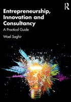 Entrepreneurship, Innovation and Consultancy: A Practical Guide 1032619740 Book Cover