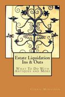 Estate Liquidation Ins & Outs: What to Do with Antiques and More 0615968961 Book Cover
