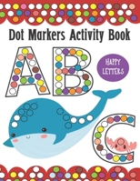 Dot Markers Activity Book ABC Happy Letters: Learn Alphabet by Coloring BIG DOTS Animals, Do a Dot Painting Coloring Book For Kids, Great Creative Fun ... Preschool and Kindergarten B08F6MVF1G Book Cover