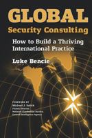 Global Security Consulting: How to Build a Thriving International Practice 1732429731 Book Cover