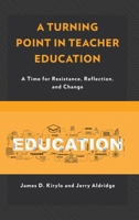 A Turning Point in Teacher Education: A Time for Resistance, Reflection, and Change 1475827067 Book Cover
