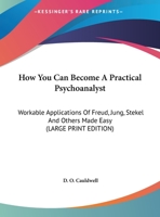 How You Can Become A Practical Psychoanalyst: Workable Applications Of Freud, Jung, Stekel And Others Made Easy 125897990X Book Cover