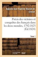 Pra(c)Cis Des Victoires Et Conquaates Des Franaais Dans Les Deux Mondes, de 1792 a 1823. Tome 1: , Avec La Campagne D'Espagne En 1824 2019195941 Book Cover