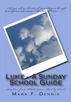 Luke - A Sunday School Guide: Studies from What Jesus Really Said 1456484338 Book Cover