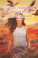 Culinary Transitions: 99 Inspired Recipes with Caitlyn Jenner B0CRKZZG5T Book Cover