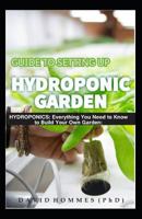 Guide to Setting Up Hydroponic Garden: Hydroponics: Everything You Need to Know to Build Your Own Garden 1728801354 Book Cover