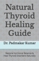 Natural Thyroid Healing Guide: Restore Hormonal Balance & Heal Thyroid Disorders Naturally B0DXKL81ZL Book Cover