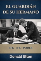 El Guardián de su Hermano: RFK + JFK = Poder (Spanish Edition) B0GKTCPMS3 Book Cover