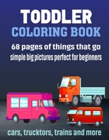 Toddler Coloring Book: First Doodling For Children Ages 2-4 - Digger, Car, Fire Truck And Many More Big Vehicles For Boys And Girls (First Co B0915N2BQK Book Cover