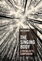 The Singing Body: A Vocalist's Companion 1548501115 Book Cover