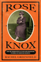 Rose Knox: How One Woman Mixed Kitchen and Boardroom to Remold an American Business 1501790021 Book Cover