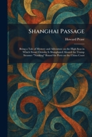 Shanghai Passage: Being a Tale of Mystery and Adventure on the High Seas in Which Stuart Ormsby Is Shanghaied Aboard the Tramp Steamer "Nanking" Bound for Ports on the China Coast 1025981448 Book Cover