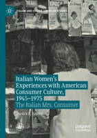 Italian Women's Experiences with American Consumer Culture, 1945–1975: The Italian Mrs. Consumer (Italian and Italian American Studies) 3030478246 Book Cover