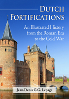 Dutch Fortifications : An Illustrated History from the Roman Era to the Cold War 1476680426 Book Cover