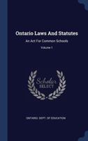 Ontario Laws and Statutes: An ACT for Common Schools; Volume 1 1340561034 Book Cover