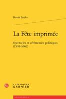 La Fete Imprimee: Spectacles Et Ceremonies Politiques (1549-1662) 2406056791 Book Cover