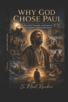 Why God Chose Paul: The Trials, Triumphs, and Purpose of Christianity's Greatest Missionary B0HGTMM99G Book Cover