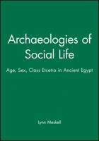Archaeologies of Social Life: Age, Sex, Class Et Cetera in Ancient Egypt (Social Archaeology) 063121299X Book Cover