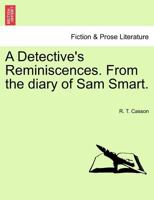 A Detective's Reminiscences. From the diary of Sam Smart. 1241372578 Book Cover