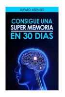 Consigue Una Super Memoria en 30 dias: Secretos y claves para recordarlo todo 1536844438 Book Cover