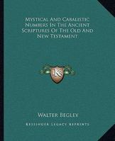 Mystical And Cabalistic Numbers In The Ancient Scriptures Of The Old And New Testament 1417936762 Book Cover