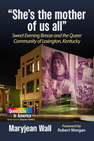 "She's the mother of us all": Sweet Evening Breeze and the Queer Community of Lexington, Kentucky 1476699577 Book Cover