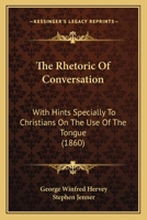 The Rhetoric Of Conversation: With Hints Specially To Christians On The Use Of The Tongue 1437323812 Book Cover