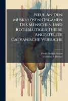 Neue an Den Muskulosen Organen Des Menschen Und Rothblutiger Thiere Angestellte Galvanische Versuche 1272483649 Book Cover